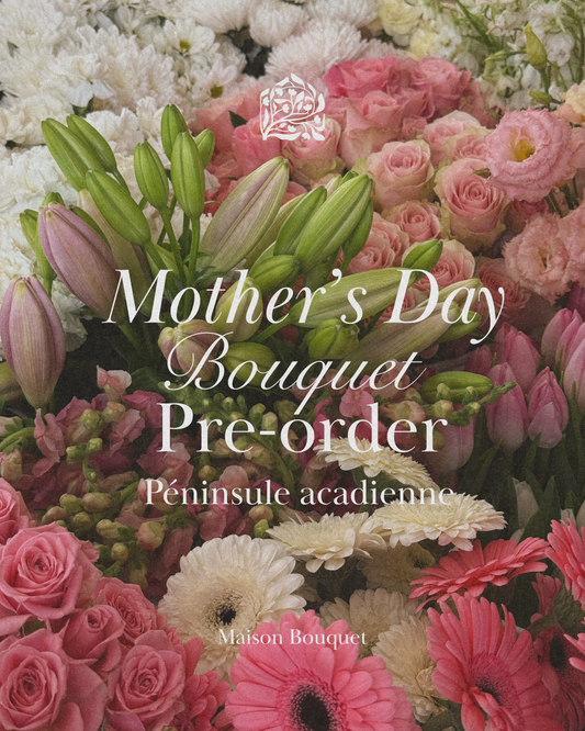 Péninsule acadienne - Mother's Day Bouquet Pre-order
